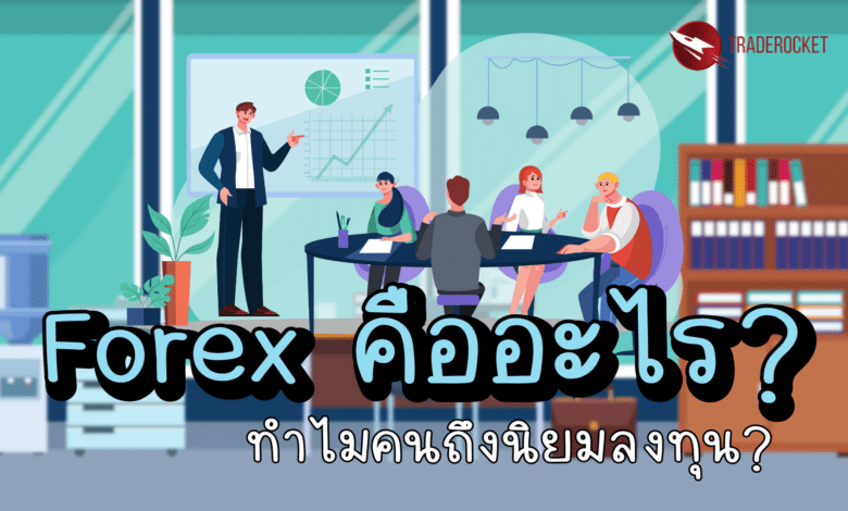 Forex คืออะไร และทำไมคนถึงนิยมลงทุน?