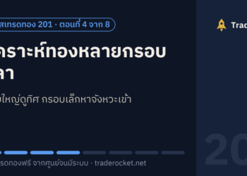 วิเคราะห์ทองหลายกรอบเวลา: กรอบใหญ่ดูทิศ กรอบเล็กหาจังหวะเข้า